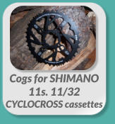 Cogs for SHIMANO  11s. 11/32 CYCLOCROSS cassettes