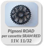 Pignoni ROAD  per cassette SRAM RED  11V. 11/32