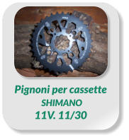 Pignoni per cassette  SHIMANO  11V. 11/30